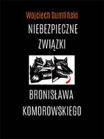 Książka Wojciecha Sumlińskiego – „Niebezpieczne związki Bronisława Komorowskiego”